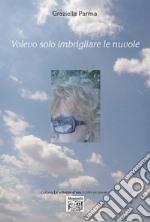 Volevo solo imbrigliare le nuvole. E-book. Formato EPUB ebook