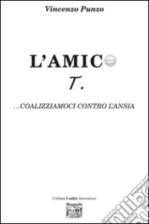 L' amico T. ...coalizziamoci contro l'ansia. E-book. Formato EPUB ebook di Vincenzo Punzo