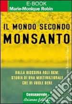 Il mondo secondo Monsanto. Dalla diossina agli OGM: storia di una multinazionale che vi vuole bene. E-book. Formato PDF