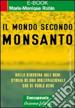 Il mondo secondo Monsanto. Dalla diossina agli OGM: storia di una multinazionale che vi vuole bene. E-book. Formato Mobipocket