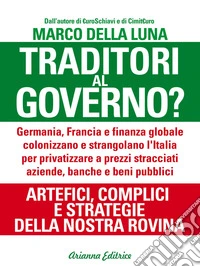 Traditori al Governo?: Artefici, complici e strategie della nostra rovina. E-book. Formato EPUB ebook