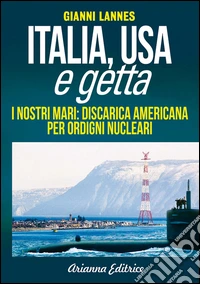 Italia, Usa e getta: I nostri mari:discarica americana per ordigni nucleari. E-book. Formato PDF ebook