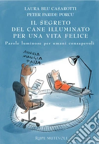 Il segreto del cane illuminato per una vita feliceParole luminose per umani consapevoli. E-book. Formato EPUB ebook