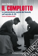 Il complotto: La controinchiesta segreta dei Kennedy sull'omicidio di JFK. E-book. Formato EPUB