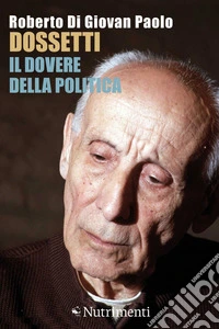 Dossetti, il dovere della politica. Perché oggi non possiamo non dirci dossettiani. E-book. Formato EPUB ebook
