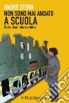 Non sono mai andato a scuola: Storia di un'infanzia felice. E-book. Formato EPUB ebook