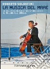 La musica del mare. La scelta di un direttore d'orchestra di mollare gli ormeggi. E-book. Formato EPUB ebook di Roberto Soldatini