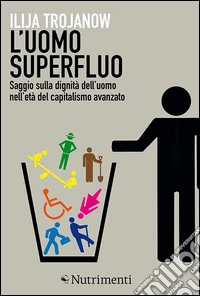 L'uomo superfluoSaggio sulla dignità dell'uomo nell'età del capitalismo avanzato. E-book. Formato EPUB ebook