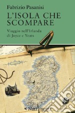 L'isola che scompare: Viaggio nell'Irlanda di Joyce e Yeats. E-book. Formato EPUB ebook