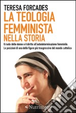 La teologia femminista nella storia: Il ruolo delle donne e il diritto all'autodeterminazione femminile. Le posizioni di una delle figure più trasgressive del mondo cattolico. E-book. Formato EPUB ebook