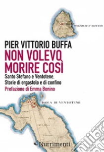 Non volevo morire così: Santo Stefano e Ventotene. Storie di ergastolo e di confino. E-book. Formato EPUB ebook di Pier Vittorio Buffa