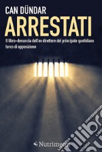 Arrestati: Il libro-denuncia dell'ex direttore del principale quotidiano turco di opposizione. E-book. Formato EPUB ebook