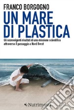 Un mare di plastica: Gli sconvolgenti risultati di una missione scientifica attraverso il passaggio a Nord Ovest. E-book. Formato EPUB