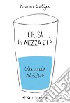 Crisi di mezza età: Una guida filosofica. E-book. Formato EPUB ebook