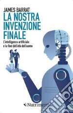 La nostra invenzione finale: L'intelligenza artificiale e la fine dell'età dell'uomo. E-book. Formato EPUB