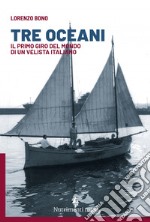 Tre oceani: Il primo giro del mondo di un velista italiano. E-book. Formato EPUB