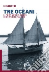 Tre oceani: Il primo giro del mondo di un velista italiano. E-book. Formato EPUB ebook