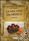 La mia vita da medico. E-book. Formato EPUB ebook di Dino Casarotto