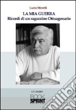 La mia guerra. Ricordi di un ragazzino ottuagenario. E-book. Formato EPUB