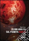 20000 anni fa sul pianeta Marte. E-book. Formato EPUB ebook