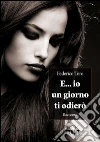 E...io un giorno ti odiero. E-book. Formato EPUB ebook di Federico Toro