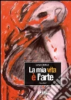 La mia vita è l'arte. E-book. Formato EPUB ebook di Barbara Beffasti