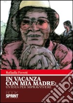 In vacanza con mia madre: un'idea per sopravvivere. E-book. Formato EPUB ebook