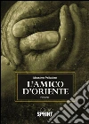 L'amico d'Oriente. E-book. Formato EPUB ebook di Massimo Palladino