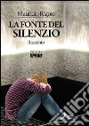 La fonte del silenzio. E-book. Formato EPUB ebook di Maurizio Rigoni