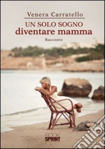 Un solo sogno diventare mamma. E-book. Formato EPUB ebook di Venera Carratello