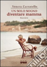 Un solo sogno diventare mamma. E-book. Formato EPUB