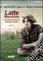 Latte macchiato. Povertà e ricchezze dell'Agro Pontino. E-book. Formato EPUB ebook