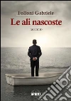 Le ali nascoste. E-book. Formato EPUB ebook di Gabriele Folloni