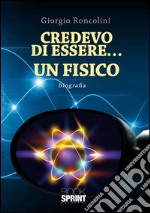 Credevo-di-essere..-un-fisico. E-book. Formato EPUB ebook