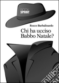 Chi ha ucciso Babbo Natale?. E-book. Formato EPUB ebook di Rocco Barbalinardo