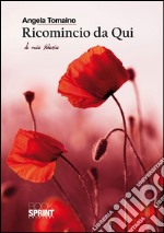 Ricomincio da qui. Le mie poesie. E-book. Formato EPUB ebook