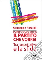 Partito democratico. Il partito che vorrei tra l'aspettativa e la sfida. E-book. Formato EPUB ebook