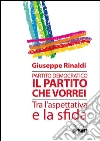 Partito democratico. Il partito che vorrei tra l'aspettativa e la sfida. E-book. Formato EPUB ebook di Giuseppe Rinaldi