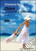 Chiara.. quelle che si aggiustano. E-book. Formato EPUB ebook