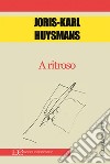 A ritroso. E-book. Formato EPUB ebook di Joris Karl Huysmans