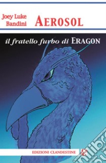 AerosolIl fratello furbo di Eragon. E-book. Formato EPUB ebook di Joey Luke Bandini