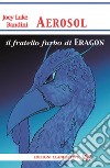 AerosolIl fratello furbo di Eragon. E-book. Formato EPUB ebook di Joey Luke Bandini