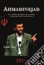 AhmadinejadLa storia segreta del leader fondamentalista iraniano. E-book. Formato EPUB ebook