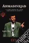 AhmadinejadLa storia segreta del leader fondamentalista iraniano. E-book. Formato EPUB ebook