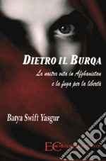 Dietro il burqaLA NOSTRA VITA IN AFGHANISTAN E LA FUGA PER LA LIBERTÀ.. E-book. Formato EPUB ebook