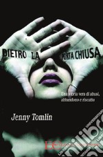 Dietro la porta chiusa. Una storia vera di abusi, abbandono e riscatto. E-book. Formato EPUB ebook