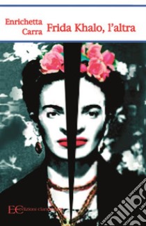 Frida Khalo, l’altra. E-book. Formato EPUB ebook di Enrichetta Carra