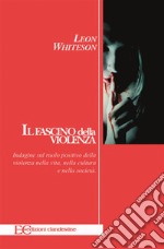 Il fascino della violenzaIndagine sul ruolo positivo della violenza nella vita, nella cultura e nella società. E-book. Formato EPUB ebook