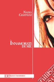 Innamòrati di me. E-book. Formato EPUB ebook di Nadia Ciopponi