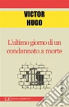 L'ultimo giorno di un condannato a morte. E-book. Formato EPUB ebook di Victor Hugo